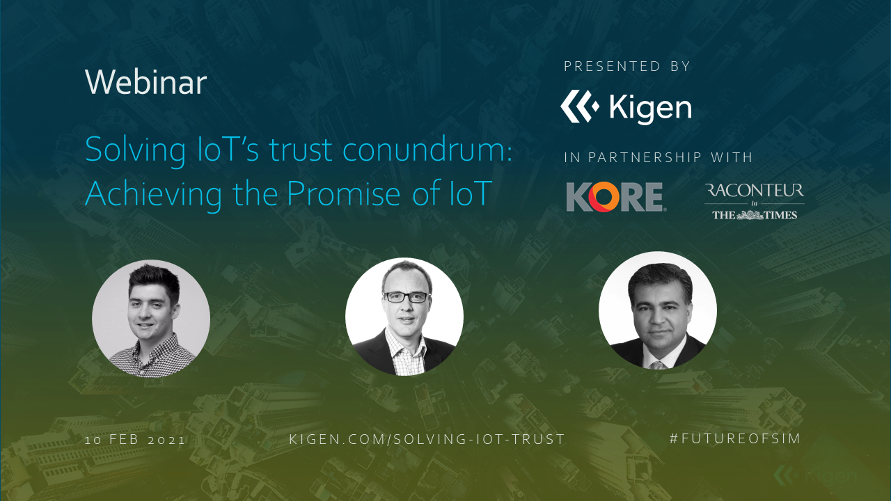 Kigen webinar addresses how businesses can use trusted IoT for their digital transformation. Watch on demand.