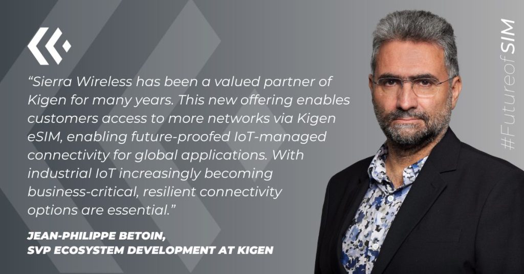 Kigen's JP Betoin comments on Sierra Wireless' adoption of Kigen's eSIM for it's Smart Connectivity Premium offering.