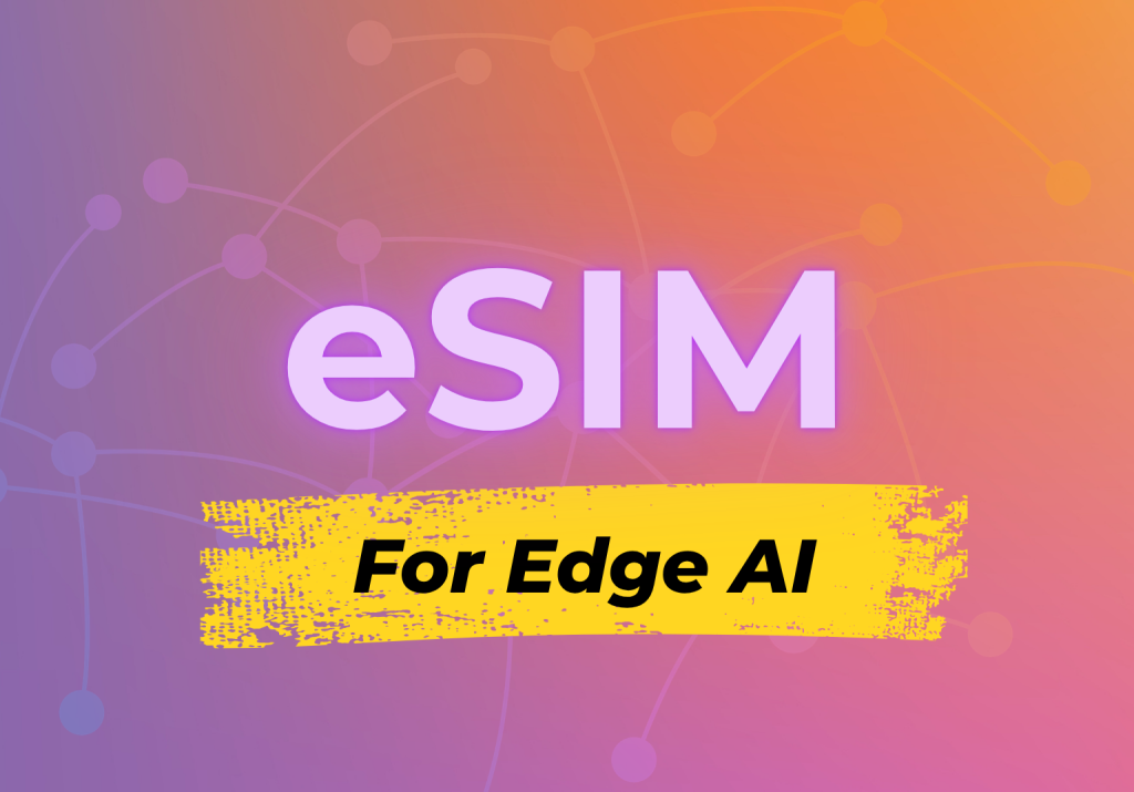 5 ways eSIMs help edge AI move smarter and faster